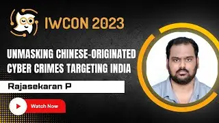 “Unmasking Chinese-Originated Cyber Crimes Targeting India” by Rajasekaran P at IWCON2023