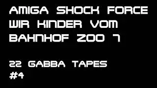 Amiga Shock Force - Wir Kinder vom Bahnhof Zoo 7 | 22 GABBA TAPES 6#
