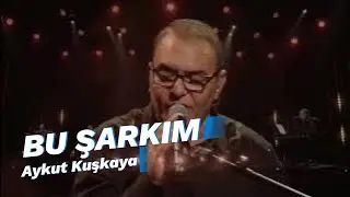 BU ŞARKIM | Aykut Kuşkaya