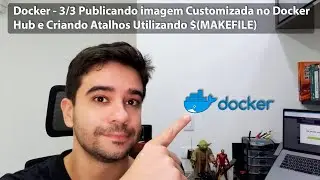 Docker 3/3 - Publicando imagem Customizada no Docker Hub e Criando Atalhos Utilizando $(MAKEFILE)