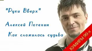 Руки Вверх  и Алексей Потехин -  Как сложилась его судьба после распада.