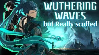 Wuthering Waves but 𝓇𝑒𝒶𝓁𝓁𝓎 Scuffed