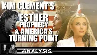 Analysis: Kim Clement’s Esther Prophecy & America’s Turning Point