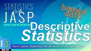 Descriptive Statistics for BINNED Continuous  Data in JASP (WK3g)