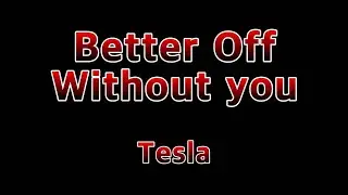 Better off without you - Tesla(Lyrics)