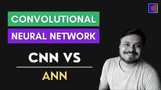 Comparing CNN Vs ANN  | CampusX