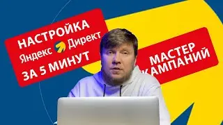 Настрой Яндекс директ самостоятельно за 5 минут. Мастер кампаний