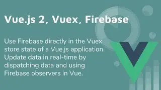 Vue 2 & Vuex & Firebase Tutorial - Getting It All Working Together