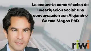 La encuesta como técnica de investigación social: una conversación con Alejandro García Magos PhD