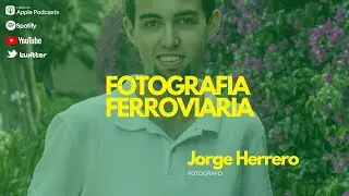 EPISODIO 40 - JORGE HERRERO - FOTOGRAFIA FERROVIARIA Y DE PAISAJES