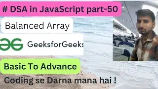 Balanced Array || DSA in JavaScript Part -50 || GeeksForGeeks || Code with Explanation
