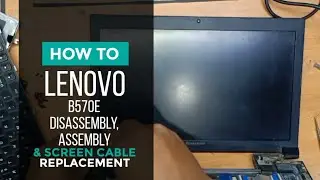 Lenovo Thinkpad B570e B570 Full Disassembly/assembly + Screen VGA Strip /VGA Cable Replacement