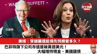 【晨早直播】美媒：賀錦麗還能領先特朗普多久？巴菲特旗下公司市值首破萬億美元！大幅增持現金、美國國債。24年8月30日