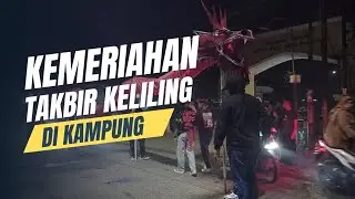 KEMERIAHAN TAKBIR KELILING DI KAMPUNG