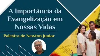 "A IMPORTÂNCIA DA EVANGELIZAÇÃO EM NOSSAS VIDAS"   (Palestrante: Newton Junior)