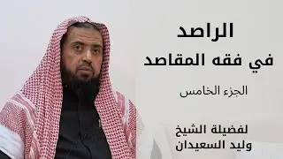 الراصد في فقه المقاصد لفضيلة الشيخ وليد السعيدان | الدرس ( 5 )