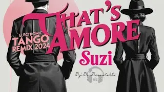 SuZi vs. Dj De Decastelli - That's Amore(Electronic Tango Remix 2024)