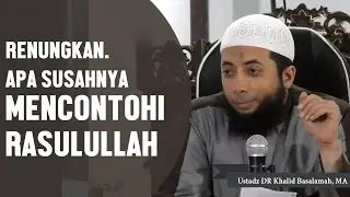 Reflect, what is so hard about following the Prophet's example? Ustadz DR Khalid Basalamah, MA