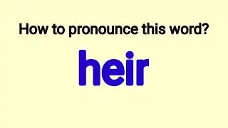 How to Pronounce the Word heir Correctly