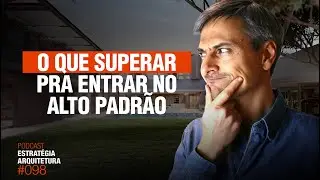 #098 O que superar para entrar na Arquitetura de Alto Padrão  -  Podcast Arquitetura Alto Padrão