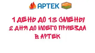 1 ДЕНЬ ДО НАЧАЛА СМЕНЫ   2 ДНЯ ДО МОЕГО ПРИЕЗДАА. АРТЕК!!