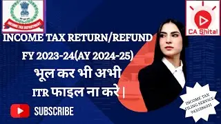 INCOME TAX RETURN/REFUND FY 2023-24(AY 2024-25) भूल कर भी अभी ITR फाइल ना करे |