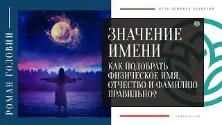 ЗНАЧЕНИЕ ИМЕНИ. Как подобрать физическое имя, отчество и фамилию правильно?