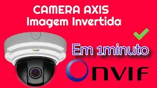Axis via ONVIF - Imagem de ponta cabeça [solução rápida]