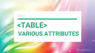CLASS X - TABLE TAG | ITS VARIOUS ATTRIBUTES | CHAP-6 ADVANCED HTML