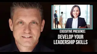 How to Access Executive Presence | Develop Yourself as a Leader