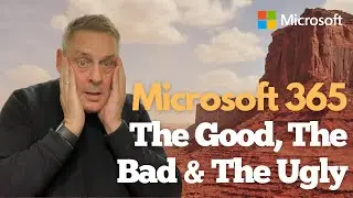 Microsoft 365 The Good, The Bad & The Ugly!
