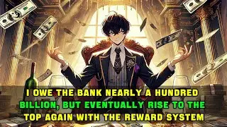 I Owe the Bank Nearly a Hundred Billion, But Eventually Rise to the Top Again with the Reward System