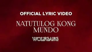 Wolfgang - Natutulog Kong Mundo (Official Lyric Video)