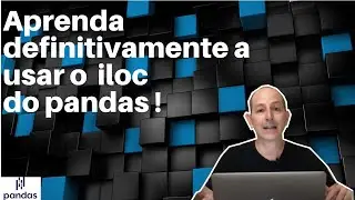 Aprenda definitivamente a usar o iloc do Pandas (Python).