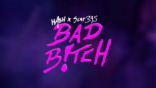 HASH X SCAR395 - BAD BITCH (Visualizer)