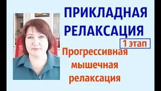 ПРИКЛАДНАЯ   РЕЛАКСАЦИЯ.   УПРАЖНЕНИЯ   1  ЭТАПА,: прогрессивная мышечная   релаксация .