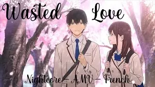 「Nightcore」- AMV - Wasted Love ( French )