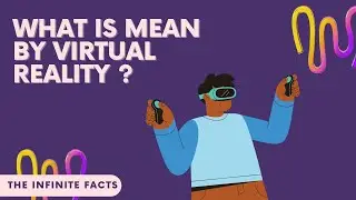 What is Virtual Reality ? • Basic Introduction • The Infinite Facts