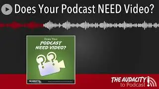 Does Your Podcast NEED Video?