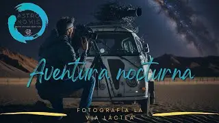 🌟 Fotografiando la VÍA LÁCTEA en el desierto [] un Viaje de dos Noches...