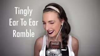 ASMR Tingly Ear To Ear Ramble