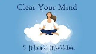 Clear Your Mind, 5 Minute Meditation, Calm & Relaxed