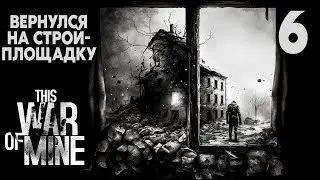 СТРОЙПЛОЩАДКА | This War of Mine #6