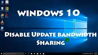 Windows 10 - Turn Off Update Bandwidth Sharing