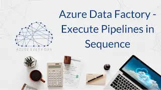 Azure Data Factory - Execute Pipelines in Sequence