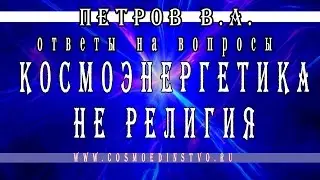 Основатель космоэнергетики Петров В.А. Космоэнергетика не религия