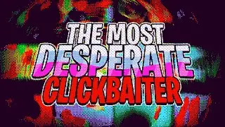 The Most Desperate Clickbaiter... (Adventure)