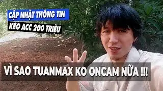 Vì sao tuanmax ko oncam nữa - cập nhật thông tin kèo GA 5k like