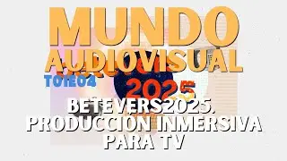 T01E04 - Betevers2025. Producción Inmersiva para TV