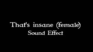 That's insane (female) sound effect